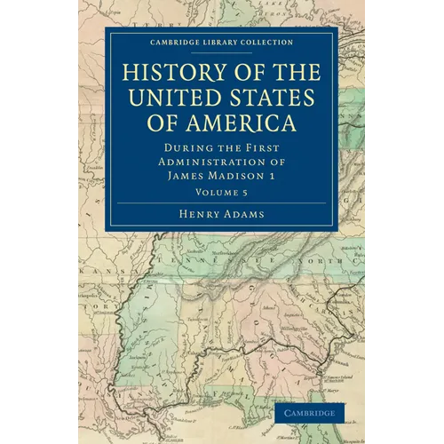History of the United States of America (1801 1817): Volume 5: During the First Administration of James Madison 1 - Paperback