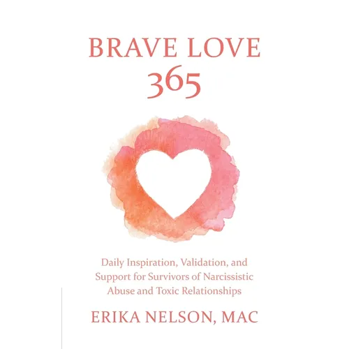 Brave Love 365: Daily Inspiration, Validation, and Support for Survivors of Narcissistic Abuse and Toxic Relationships - Paperback