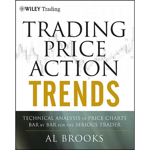 Trading Price Action Trends: Technical Analysis of Price Charts Bar by Bar for the Serious Trader - Hardcover