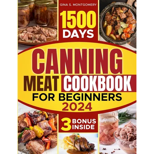 Canning meat cookbook for beginners: 1500-Day Recipes, Your Guide to Safe, Affordable, Long-Term Meat Storage, Sustainable Home Canning Practices and - Paperback