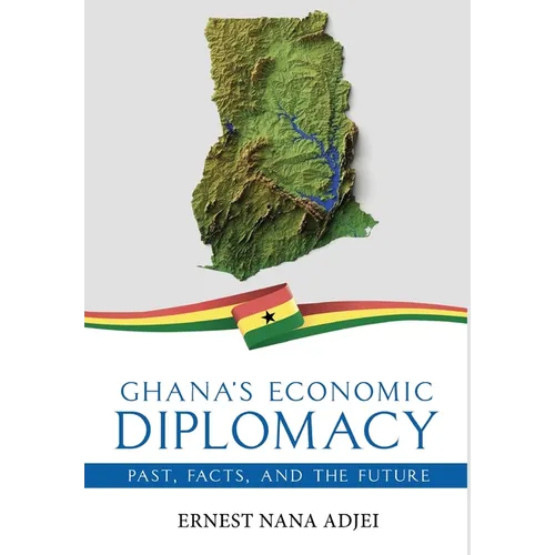Ghana's Economic Diplomacy - Past, Facts, And The Future - Hardcover