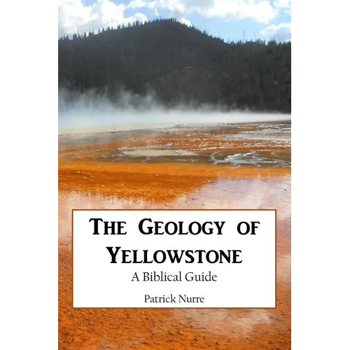 The Geology of Yellowstone: A Biblical Guide - Paperback