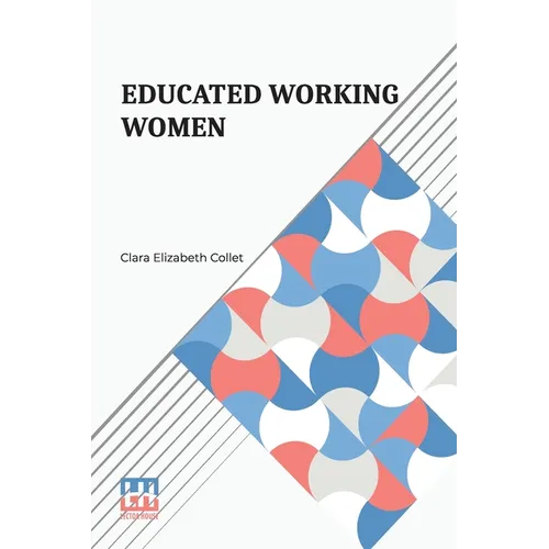 Educated Working Women: Essays On The Economic Position Of Women Workers In The Middle Classes - Paperback