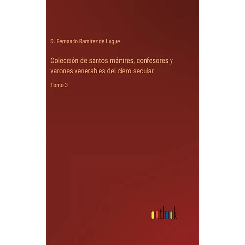 Colección de santos mártires, confesores y varones venerables del clero secular: Tomo 3 - Hardcover