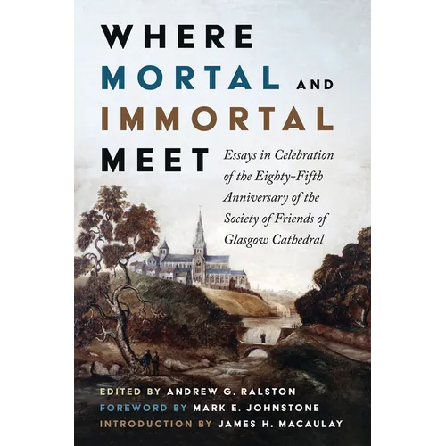 Where Mortal and Immortal Meet: Essays in Celebration of the Eighty-Fifth Anniversary of the Society of Friends of Glasgow Cathedral - Hardcover