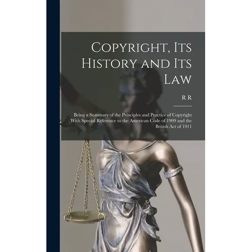 Copyright, its History and its Law: Being a Summary of the Principles and Practice of Copyright With Special Reference to the American Code of 1909 an - Hardcover