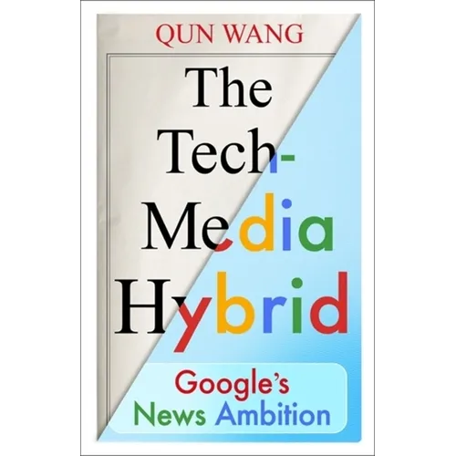 The Tech-Media Hybrid: Google's News Ambition - Paperback