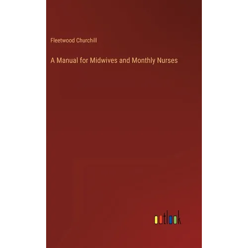A Manual for Midwives and Monthly Nurses - Hardcover