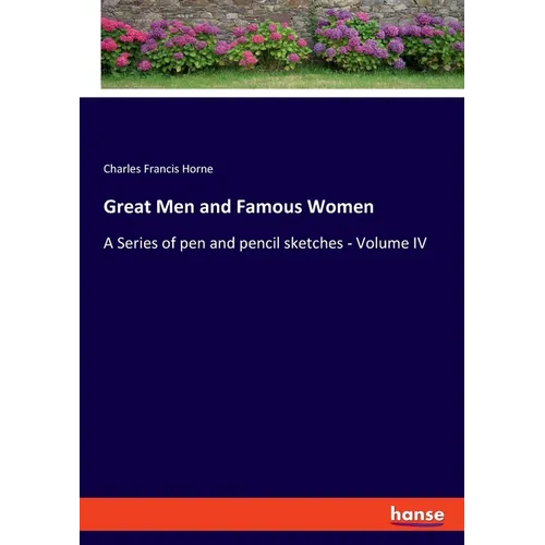 Great Men and Famous Women: A Series of pen and pencil sketches - Volume IV - Paperback