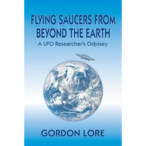 Flying Saucers From Beyond the Earth: A UFO Researcher's Odyssey - Paperback