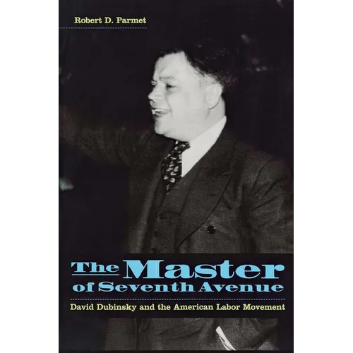 The Master of Seventh Avenue: David Dubinsky and the American Labor Movement - Hardcover