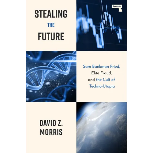 Stealing the Future: Sam Bankman-Fried, Elite Fraud, and the Cult of Techno-Utopia - Paperback