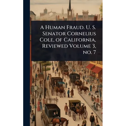 A Human Fraud. U. S. Senator Cornelius Cole, of California, Reviewed Volume 3, no. 7 - Hardcover
