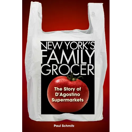 New York's Family Grocer: The Story of d'Agostino Supermarkets - Hardcover