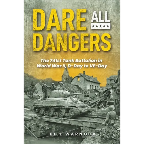 Dare All Dangers: The 741st Tank Battalion in World War II, D-Day to Ve-Day - Hardcover