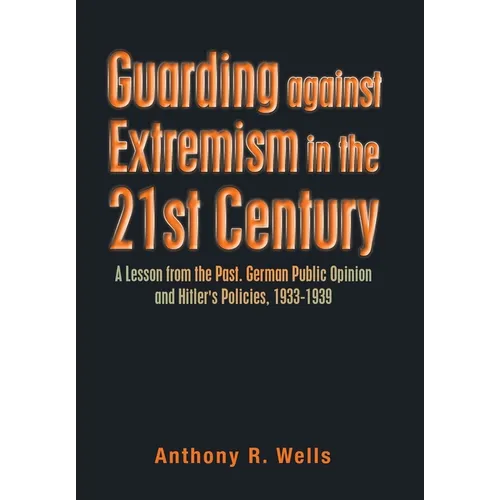 Guarding Against Extremism in the 21St Century: A Lesson from the Past. German Public Opinion and Hitler's Policies, 1933-1939 - Hardcover