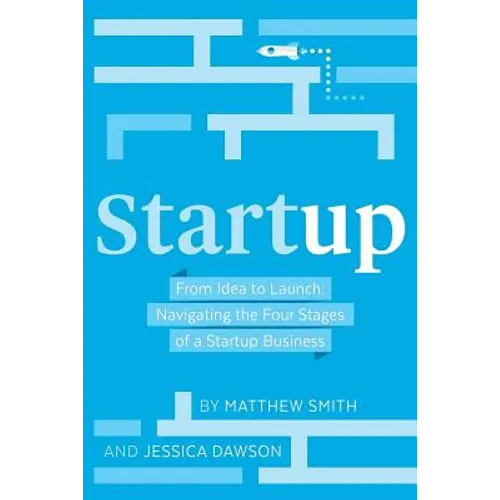 Startup: From Idea to Launch: Navigating the Four Stages of a Startup Business - Paperback