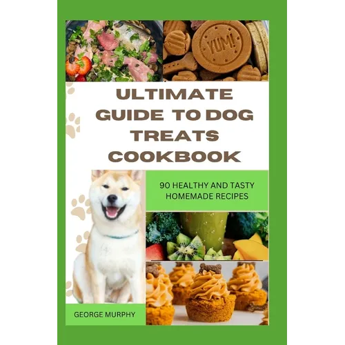 Ultimate Guide to Dog Treats Cookbook: 90 Healthy and Tasty Homemade Recipes, mouthwatering recipes, spoil puppies, adult dogs, basics art, puppy trai - Paperback