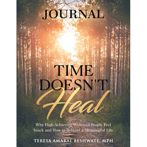Time Doesn't Heal Journal: Why High Achieving Widowed People Feel Stuck and How to Rebuild a Meaningful Life - Paperback