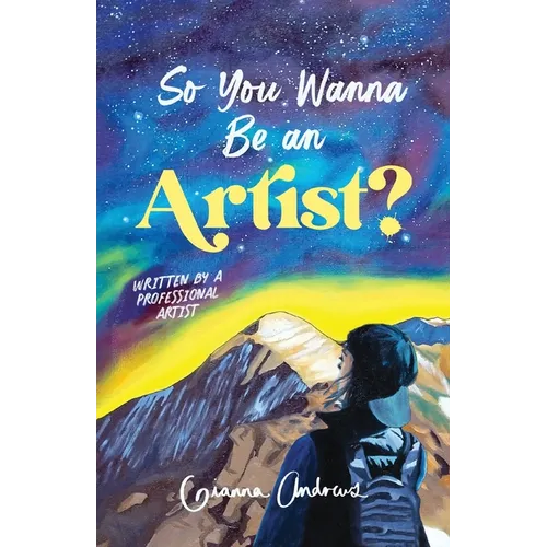 So You Wanna Be an Artist?: Written by a Professional Artist - Paperback