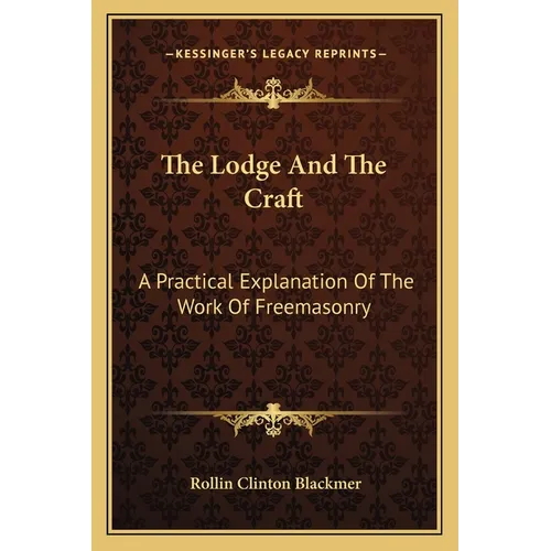 The Lodge And The Craft: A Practical Explanation Of The Work Of Freemasonry - Paperback
