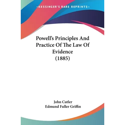 Powell's Principles And Practice Of The Law Of Evidence (1885) - Paperback