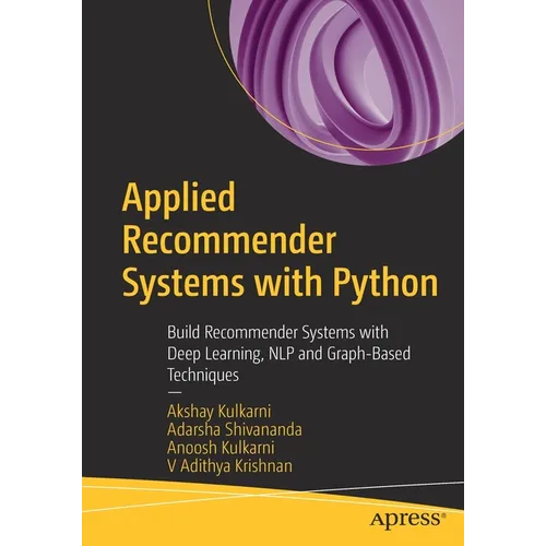 Applied Recommender Systems with Python: Build Recommender Systems with Deep Learning, Nlp and Graph-Based Techniques - Paperback