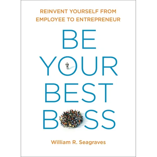 Be Your Best Boss: Reinvent Yourself from Employee to Entrepreneur - Paperback