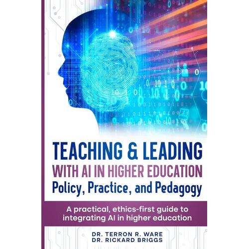 Teaching & Leading with Artificial Intelligence in Higher Education: Policy, Practice, and Pedagogy: A pratical, ethics-first guide to integrating AI - Paperback