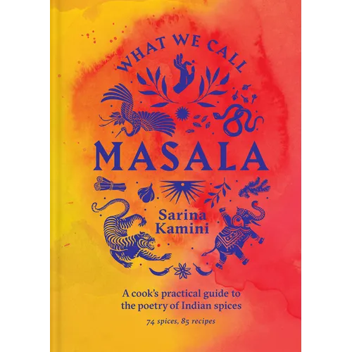 What We Call Masala: A Cook's Practical Guide to the Poetry of Indian Spices - Hardcover