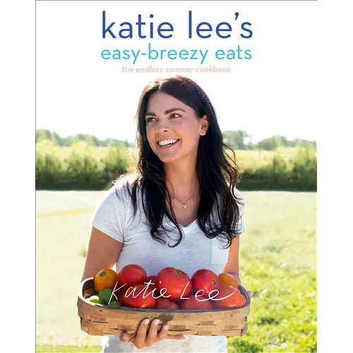 Katie Lee's Easy-Breezy Eats: The Endless Summer Cookbook - Paperback