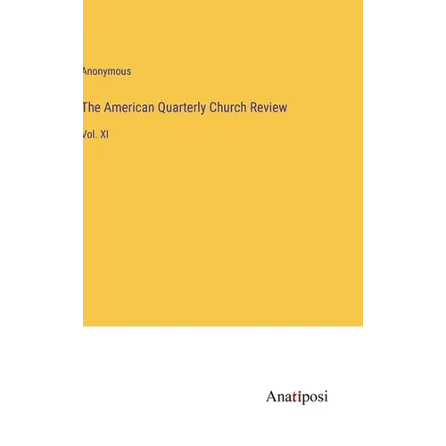 The American Quarterly Church Review: Vol. XI - Hardcover