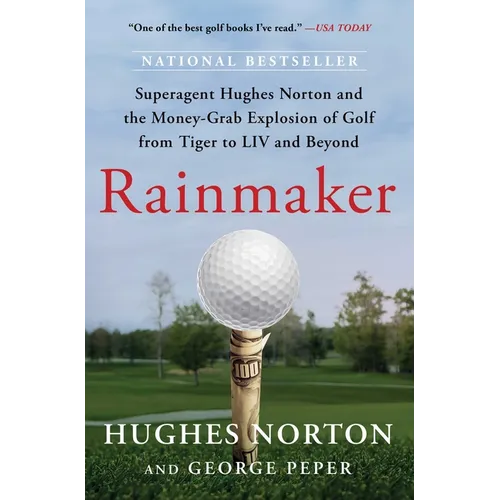 Rainmaker: Superagent Hughes Norton and the Money-Grab Explosion of Golf from Tiger to LIV and Beyond - Paperback