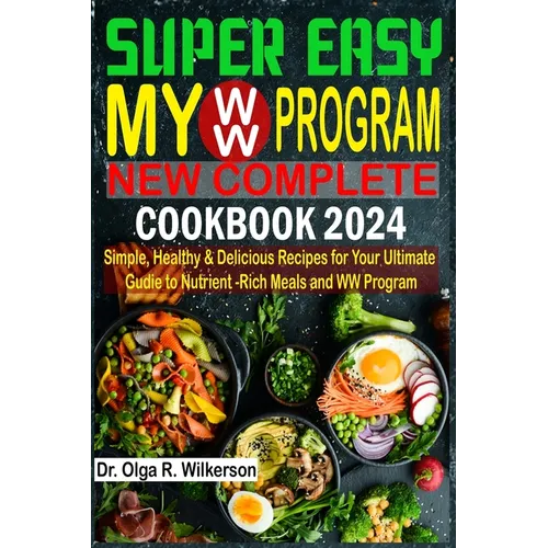 SUPER EASY My WW Program New Complete Cookbook 2024: Simple, Healthy & Delicious Recipes for Your Ultimate Guide to Nutrient-Rich Meals and WW Program - Paperback