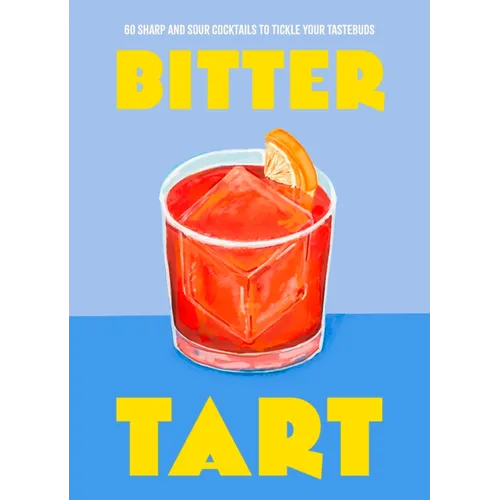 Bitter Tart: 60 Sharp and Sour Cocktails to Tickle Your Tastebuds - Hardcover