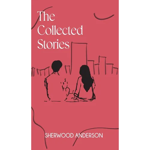 The Collected Stories of Sherwood Anderson - Hardcover