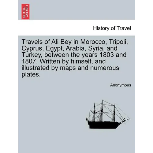 Travels of Ali Bey in Morocco, Tripoli, Cyprus, Egypt, Arabia, Syria, and Turkey, Between the Years 1803 and 1807. Written by Himself, and Illustrated - Paperback