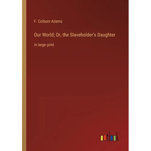 Our World; Or, the Slaveholder's Daughter: in large print - Paperback