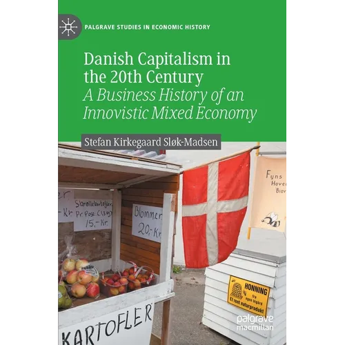 Danish Capitalism in the 20th Century: A Business History of an Innovistic Mixed Economy - Hardcover