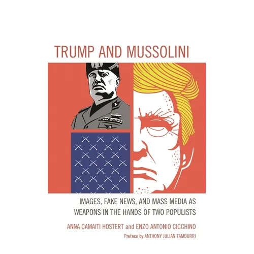 Trump and Mussolini: Images, Fake News, and Mass Media as Weapons in the Hands of Two Populists - Hardcover