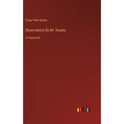 Observations By Mr. Dooley: in large print - Hardcover