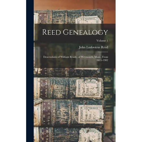 Reed Genealogy: Descendants of William Reade, of Weymouth, Mass., From 1635-1902; Volume 1 - Hardcover