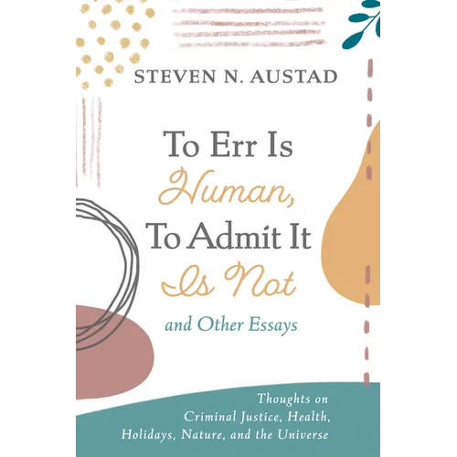 To Err Is Human, to Admit It Is Not and Other Essays: Thoughts on Criminal Justice, Health, Holidays, Nature, and the Universe - Paperback