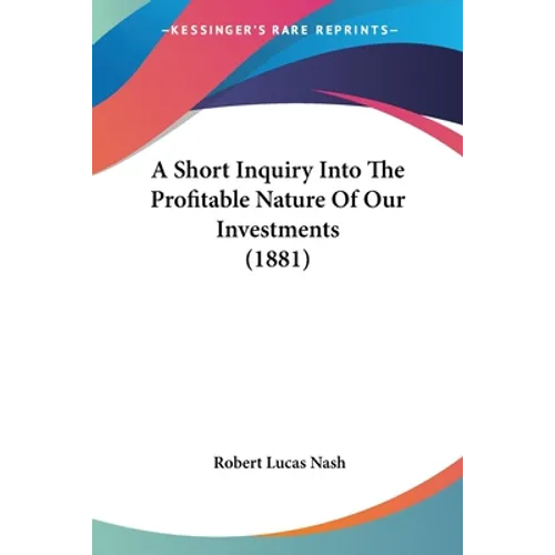 A Short Inquiry Into The Profitable Nature Of Our Investments (1881) - Paperback