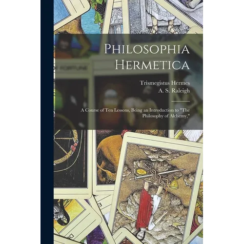 Philosophia Hermetica: A Course of Ten Lessons, Being an Introduction to "The Philosophy of Alchemy," - Paperback