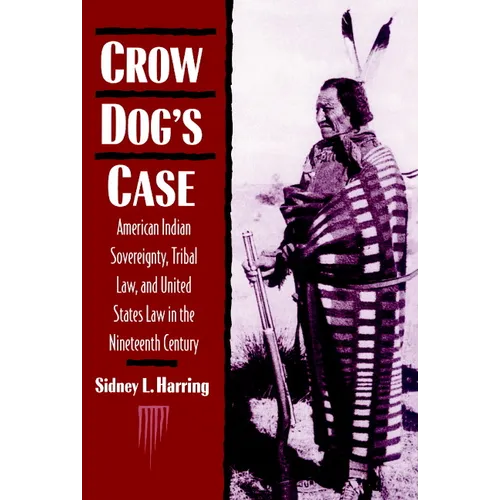 Crow Dog's Case: American Indian Sovereignty, Tribal Law, and United States Law in the Nineteenth Century - Paperback