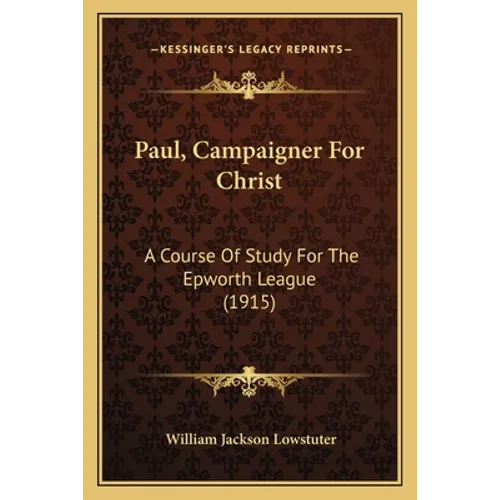 Paul, Campaigner For Christ: A Course Of Study For The Epworth League (1915) - Paperback