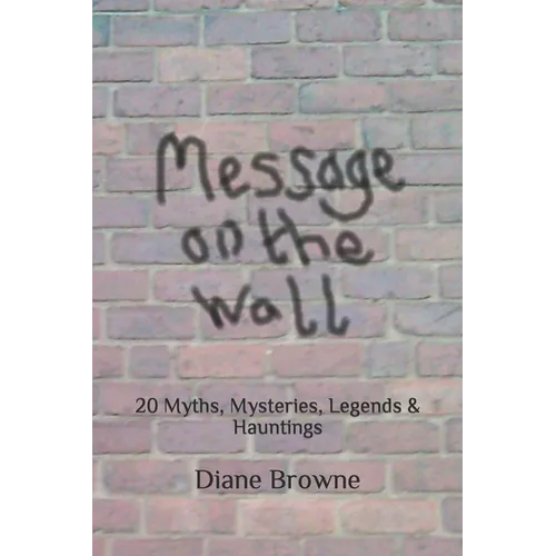 Message on the Wall: 20 Myths, Mysteries, Legends & Hauntings - Paperback