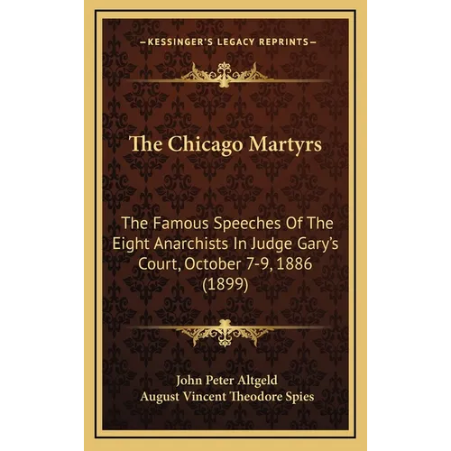 The Chicago Martyrs: The Famous Speeches Of The Eight Anarchists In Judge Gary's Court, October 7-9, 1886 (1899) - Hardcover