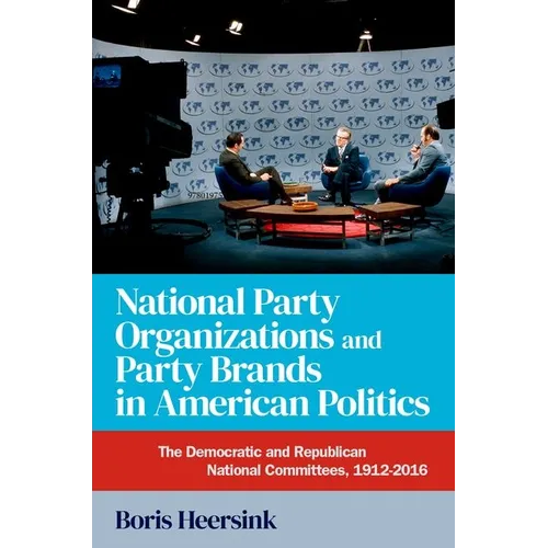 National Party Organizations and Party Brands in American Politics: The Democratic and Republican National Committees, 1912-2016 - Paperback